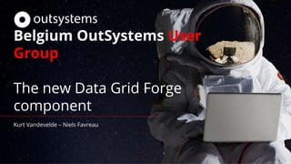 Belgium OutSystems User
Group
The new Data Grid Forge
component
Kurt Vandevelde – Niels Favreau
 