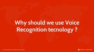 13 |
Why should we use Voice
Recognition tecnology ?
Speech Recognition and Optical Character Recognition
 