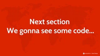 Next section
We gonna see some code...
 