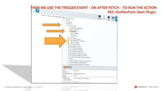 42 | Speech Recognition and Optical Character Recognition
THEN WE USE THE TRIGGER EVENT - ON AFTER FETCH – TO RUN THE ACTION
REC-OnAfterFech-Start-Plugin.
 