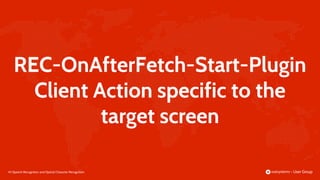 45 |
REC-OnAfterFetch-Start-Plugin
Client Action specific to the
target screen
Speech Recognition and Optical Character Recognition
 