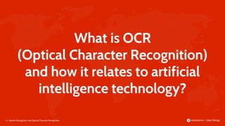 6 |
What is OCR
(Optical Character Recognition)
and how it relates to artificial
intelligence technology?
Speech Recognition and Optical Character Recognition
 