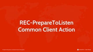 60 |
REC-PrepareToListen
Common Client Action
Speech Recognition and Optical Character Recognition
 
