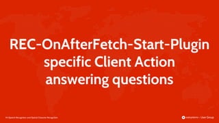 84 |
REC-OnAfterFetch-Start-Plugin
specific Client Action
answering questions
Speech Recognition and Optical Character Recognition
 