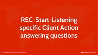 87 |
REC-Start-Listening
specific Client Action
answering questions
Speech Recognition and Optical Character Recognition
 