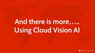 And there is more…..
Using Cloud Vision AI
 