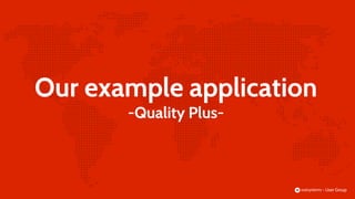 Our example application
-Quality Plus-
 