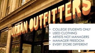 • COLLEGE STUDENTS ONLY
• USED CLOTHING
• ARTISTS NOT MANAGERS
• MANAGER FREEDOM
• EVERY STORE DIFFERENT
 
