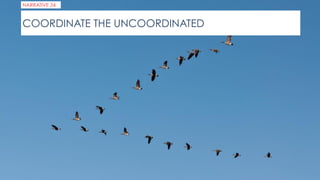 COORDINATE THE UNCOORDINATED
NARRATIVE 34
 