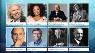 RICHARD BRANSON OPRAH WINFREY SŌICHIRŌ HONDA ELIZABETH ARDEN
DHIRUBHAI AMBANI BILL GATES CHARLES REVSON HENRY FORD
 
