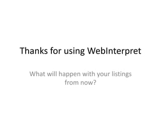 Thanks for using WebInterpret
What will happen with your listings
from now?
 