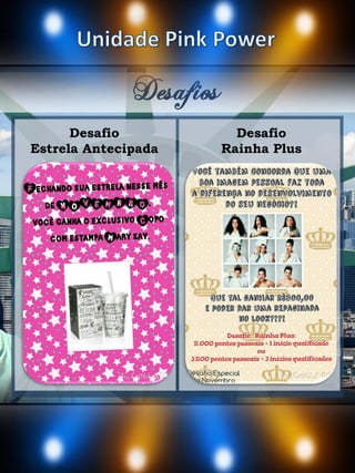 Desafios
Desafio
Rainha Plus
Desafio
Estrela Antecipada
 