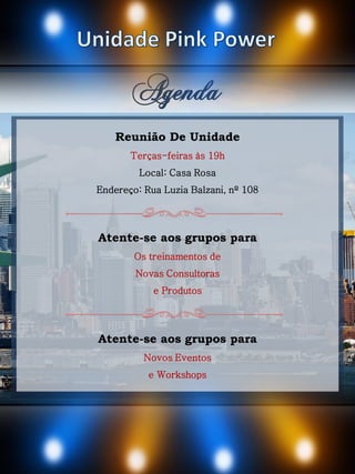 Agenda
Reunião De Unidade
Terças-feiras às 19h
Local: Casa Rosa
Endereço: Rua Luzia Balzani, nº 108
Atente-se aos grupos para
Os treinamentos de
Novas Consultoras
e Produtos
Atente-se aos grupos para
Novos Eventos
e Workshops
 