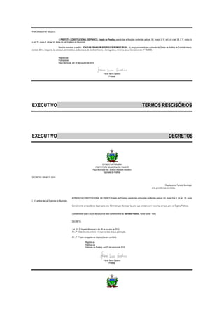 PORTARIA/GP/Nº 554/2010


                                     A PREFEITA CONSTITUCIONAL DE PIANCÓ, Estado da Paraíba, usando das atribuições conferidas pelo art. 64, incisos II, IV, e V, c/c o art. 68, § 1º, ainda c/c
o art. 76, inciso II, alínea “a”, todos da Lei Orgânica do Município,

                                Resolve exonerar, a pedido, JOAQUIM FRANKLIM RODRIGUES REMÍGIO SILVA, do cargo provimento em comissão de Diretor de Análise de Controle Interno,
símbolo SM-2, integrante da estrutura administrativa da Secretaria de Controle Interno e Corregedoria, na forma da Lei Complementar nº 18/2008.


                                Registre-se
                                Publique-se
                                Paço Municipal, em 30 de outubro de 2010.



                                                                                     Flávia Serra Galdino
                                                                                            Prefeita




EXECUTIVO                                                                                                                           TERMOS RESCISÓRIOS




EXECUTIVO                                                                                                                                                           DECRETOS




                                                                                  ESTADO DA PARAÍBA
                                                                           PREFEITURA MUNICIPAL DE PIANCÓ
                                                                        Paço Municipal Ver. Antonio Azevedo Brasilino
                                                                                    Gabinete da Prefeita

DECRETO / GP Nº 13 /2010


                                                                                                                                                               Dispõe sobre Feriado Municipal,
                                                                                                                                               e dá providências correlatas.



                                               A PREFEITA CONSTITUCIONAL DE PIANCÓ, Estado da Paraíba, usando das atribuições conferidas pelo art. 64, inciso IV e V, c/c art. 76, inciso
I, “n”, ambos da Lei Orgânica do Município,

                                               Considerando a importância dispensada pela Administração Municipal àqueles que prestam, com maestria, serviços para os Órgãos Públicos;


                                               Considerando que o dia 28 de outubro é data comemorativa ao Servidor Público, numa quinta - feira;


                                               DECRETA:


                                               Art. 1º - É Feriado Municipal o dia 28 de outubro de 2010.
                                               Art. 2º - Este Decreto entrará em vigor na data de sua publicação.

                                               Art. 3º - Ficam revogadas as disposições em contrário.

                                                               Registre-se
                                                               Publique-se
                                                               Gabinete da Prefeita, em 27 de outubro de 2010.




                                                                                     Flávia Serra Galdino
                                                                                            Prefeita
 
