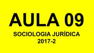 AULA 09
SOCIOLOGIA JURÍDICA
2017-2
 
