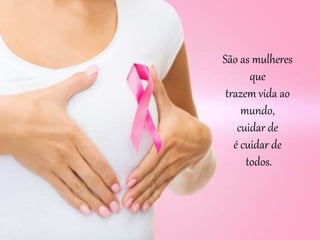 São as mulheres
que
trazem vida ao
mundo,
cuidar de
é cuidar de
todos.
 
