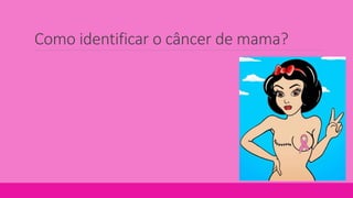 Como identificar o câncer de mama?
 