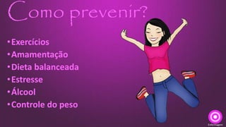 Como prevenir?
•Exercícios
•Amamentação
•Dieta balanceada
•Estresse
•Álcool
•Controle do peso
Enfermagem
 