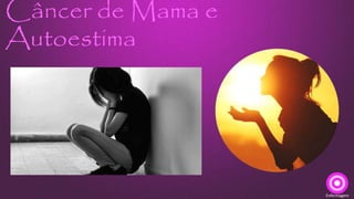 Câncer de Mama e
Autoestima
Enfermagem
 