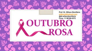 OUTUBRO
ROSA
Prof. Dr. Wilson Bonifácio
wiljboni@hotmail.com
@dr.wilsonbonifacio
Fone: 11 98168-3272
 