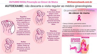 AUTOEXAME: não descarta a visita regular ao médico ginecologista.
OUTUBRO ROSA: Prevenção ao Câncer de Mama Minhaescolaweb.com.br
 