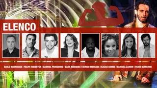 ELENCO
SAULO RODRIGUES | FELIPE NIEMEYER | GABRIEL PEREGRINO | SARA MARQUES | SERGIO MENEZES | KACAU GOMES | LARISSA LANDIN | FABIO BIANCHINI
 