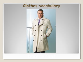 Clothes vocabulary
trenchcoat
 