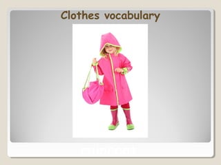 Clothes vocabulary
raincoat
 