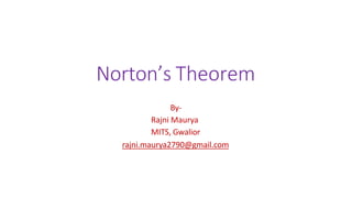 Norton’s Theorem
By-
Rajni Maurya
MITS, Gwalior
rajni.maurya2790@gmail.com
 