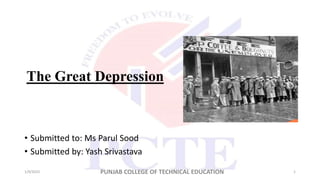The Great Depression
• Submitted to: Ms Parul Sood
• Submitted by: Yash Srivastava
1/9/2023 PUNJAB COLLEGE OF TECHNICAL EDUCATION 1
 