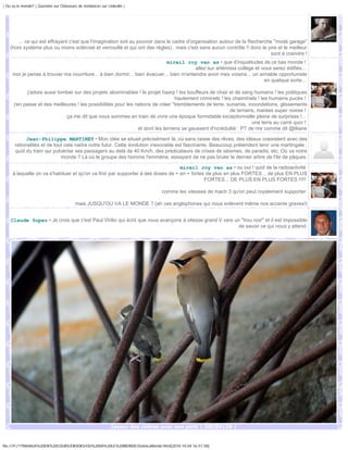 | Ou va le monde? | Question sur Chasseurs de tendances sur Linkedin |




        ... ce qui est effrayant c'est que l'imagination soit au pouvoir dans le cadre d'organisation autour de la Recherche "mode garage"
    (hors système plus ou moins sclérosé et verrouillé et qui ont des règles) , mais c'est sans aucun contrôle !! donc le pire et le meilleur
                                                                                                                            sont à craindre !
                                                                            mireil roy van as • que d'inquiétudes ds ce bas monde !
                                                                                         allez sur artémisia collège et vous serez édifiés...
     moi je pense à trouver ma nourriture... à bien dormir... bien évacuer... bien m'entendre avoir mes voisins... un aimable opportuniste
                                                                                                                         en quelque sorte...

             j'adore aussi tomber sur des projets abominables ! le projet haarp ! les bouffeurs de chair et de sang humains ! les politiques
                                                                                  hautement criminels ! les chaimtrails ! les humains pucés !
      j'en passe et des meilleures ! les possibilités pour les nations de créer "tremblements de terre, sunamis, innondations, glissements
                                                                                                           de terrains, marées super noires !
                              ça me dit que nous sommes en train de vivre une époque formidable exceptionnelle pleine de surprises !...
                                                                                                                     une terre au carré quoi !
                                                                et dont les terriens se gaussent d'ncrédulité : PT de rire comme dit @liliane

            Jean-Philippe MARTINET • Mon idée se situait précisément là, où sans cesse des rêves, des idéaux coexistent avec des
      rationalités et de tout cela naitra notre futur. Cette évolution inexorable est fascinante. Beaucoup prétendent tenir une martingale :
      quid du train qui pulvérise ses passagers au delà de 40 Km/h, des prédicateurs de crises de séismes, de paradis, etc. Où va notre
                            monde ? Là où le groupe des homme l'emmène, essayant de ne pas bruler le dernier arbre de l'ile de pâques.

                                                                                  mireil roy van as • ou oui ! quid de la radioactivité
     à laquelle on va s'habituer et qu'on va finir par supporter à des doses de + en + fortes de plus en plus FORTES... de plus EN PLUS
                                                                                             FORTES... DE PLUS EN PLUS FORTES !!!!!

                                                                               comme les vitesses de mach 3 qu'on peut royalement supporter

                                         mais JUSQU'OU VA LE MONDE ? (ah ces anglophones qui nous enlèvent même nos accents graves!)


    Claude Super • Je crois que c'est Paul Virilio qui écrit que nous avançons à vitesse grand V vers un "trou noir" et il est impossible
                                                                                                       de savoir ce qui nous y attend.




                                                             Jaseur des cèdres avec son petit | DSC05118 |


file:///F|/1TRAVAUX%20EN%20COURS/EBOOKS/OU%20VA%20LE%20MONDE/OuVaLeMonde.html[2010-10-04 16:51:58]
 