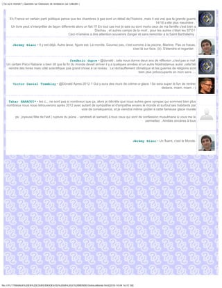 | Ou va le monde? | Question sur Chasseurs de tendances sur Linkedin |




       En France en certain parti politique pense que les chambres à gaz sont un détail de l'histoire ,mais il est vrai que la grande guerre
                                                                                                                   14/18 a été plus meutrière .
        Un livre peut s'interprêter de façon differente alors un fait !!!! En tout cas moi je sais ou sont morts ceux de ma famille c'est bien a
                                                                       Dachau , et autres camps de la mort , pour les autres c'était les STO !
                                                   Ceci m'amène a dire attention souvenirs danger et sans remonter à la Saint Barthélémy .


         Jérémy Blanc • Il y est déjà. Autre ânce, figure est. Le monde. Courrez pas, c'est comme à la piscine, Martine. Pas ce fracas,
                                                                                            s'est là sur face. (b). S'étendre et regarder.


                                                frederic dupre • @donald ; cela nous donne deux ans de réflexion ,c'est pas si mal
    Un certain Paco Rabane a bien dit que la fin du monde devait arriver il y a quelques années et un autre Nostradamus aussi ,cela fait
     vendre des livres mais côté scientifique pas grand chose à ce niveau . Le réchauffement climatique et les guerres de religions sont
                                                                                                bien plus préoccupants en mon sens ....


          Victor Daniel Tremblay • @Donald Apres 2012 ? Oui y aura des murs de crème-a-glace ! Se sera super le fun de rentrer
                                                                                                     dedans, miam, miam ;-)



     Tahar HARAOUI* • les c... ne sont pas si nombreux que ça, alors je décrète que nous autres gens sympas qui sommes bien plus
    nombreux nous nous retrouverons après 2012 avec autant de sympathie et d'empathie envers le monde et surtout ses habitants par
                                                    voie de conséquence, et je viendrai même goûter à cette fameuse glace murale

            ps : joyeuse fête de l'aid ( rupture du jeûne - vendredi et samedi) à tous ceux qui sont de confession musulmane si vous me le
                                                                                                         permettez . Amitiés sincères à tous




                                                                                                 Jérémy Blanc • Un fluent, c'est le Monde.




file:///F|/1TRAVAUX%20EN%20COURS/EBOOKS/OU%20VA%20LE%20MONDE/OuVaLeMonde.html[2010-10-04 16:51:58]
 