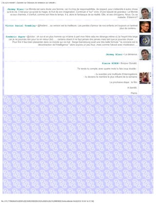 | Ou va le monde? | Question sur Chasseurs de tendances sur Linkedin |


       Jérémy Blanc • Le Monde est sans doute une femme, car il a trop de responsabilités, de respect, pour s'attendre à autre chose
       qu'à la vie. C'est pour ça qu'est la magie, le fruit de son imagination. Continuer à "sur" vivre. D'une beauté de grandeur. Le Monde
          va aux charmes, il s'enfuit, comme son frère le temps. Il a, alors le fantasque de sa réalité. Elle, et ses chirugiens. Nous. Ou sa
                                                                                                                          maladie. S'éteint-il?


     Victor Daniel Tremblay • @frederic ...sa version est la meilleure. Les paroles d'amour de nos enfants ont toujours un tantinet
                                                                                                                 plus de contenu...


     frederic dupre • @victor : oh oui et en plus homme qui m'aime à part mon frère cela me dérange même si j'ai l'esprit très large
       car je ne pourrais rien pour lui en retour (lol) ..... certains disent il ne faut jamais dire jamais mais tant que je pourrais choisir .....
           Pour finir il faut bien plaisanter dans ce monde qui va mal . Serge Gainsbourg avait une très belle formule " la connerie est la
                                        décontraction de l'intelligence " alors soyons un peu fous ,mais comme l'alcool avec modération ....



                                                                                                                Jérémy Blanc • La démence.


                                                                                                            Pierre NINON • Bonjour Donald,

                                                                                  Te rends-tu compte; avec quatre mots tu fais coup double :

                                                                                                    - tu suscites une multitude d'interrogations
                                                                                         - tu deviens le membre le plus influent de la semaine

                                                                                                                    La prochaine étape : le film

                                                                                                                                        A bientôt.

                                                                                                                                           Pierre.




file:///F|/1TRAVAUX%20EN%20COURS/EBOOKS/OU%20VA%20LE%20MONDE/OuVaLeMonde.html[2010-10-04 16:51:58]
 