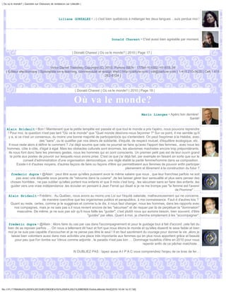 | Ou va le monde? | Question sur Chasseurs de tendances sur Linkedin |




                                                  Liliane GONZALEZ • ;-) c'est bien québécois à mélanger les deux langues ...suis perdue moi !




                                                                                        Donald Charest • C'est aussi bien agréable par moment.



                                                              | Donald Charest | Où va le monde? | 2010 | Page 17 |



                                  Victor Daniel Tremblay Copyright (C) 2010, Parlure ISEN : 17794-101002-101815-28
   | Éditeur électronique | Spécialiste en e-learning, communauté et design Web | http://parlure.com | vdt@parlure.com | 1 418 210-3620 | Cell 1 418
                                                                       262-8124 |



                                                                | Donald Charest | Où va le monde? | 2010 | Page 18 |


                                                               Où va le monde?
                                                                                                            Mario Limoges • Apéro loin derrière!
                                                                                                                                         Santé!


    Alain Bridault • Bon ! Maintenant que la petite tempête est passée et que tout le monde a pris l'apéro, nous pouvons reprendre
     ! Pour moi, la question n'est pas tant "Où va le monde" que "Quel monde désirons-nous façonner ?" Sur ce point, il me semble qu'il
      y a, si ce n'est un consensus, du moins une bonne majorité de participant(e)s qui s'entendent. On peut l'exprimer à la Habiba, avec
                              des "sans", ou le qualifier par nos désirs de solidarité, d'équité, de respect mutuel, d'équilibre écologique, etc.
      Il nous reste alors à définir le comment ? J'ai déjà soumis que cela ne pourrait se faire qu'avec l'apport des femmes,. avec nous les
    hommes, côte à côte, d'égal à égal. Mais les obstacles culturels sont énormes, les atavismes machistes encore trop prépondérants.
      Ils nous font donc faire les premiers gestes, nous les hommes qui en sont conscients. Un premier petit pas est de leur ouvrir grand
       la porte aux postes de pouvoir sur lesquels nous avons prise. C'est ce que j'ai déjà fait, par exemple en faisant en sorte que sur le
                 conseil d'administration d'une organisation démocratique, une règle établit la parité femme/homme dans sa composition.
            Existe-t-il d'autres moyens, d'autres façons de faire ou façons d'être qui permettraient aux femmes de pouvoir enfin participer
                                                                                            pleinement et librement à la construction du futur ?
       frederic dupre • @Alain : peut être aussi qu'elles puissent avoir le même salaire que nous , que leur franchise parfois ne soit
          pas avec une étiquette sous jacente de "retourne dans ta cuisine" ,de les laisser gérer leur sensualité et plus sans penser des
       choses horribles , ne pas oublier qu'elles portent nos enfants et que 9 mois c'est long , les sécuriser sans en faire des enfants ,les
       guider vers une vraie indépendance ,les écouter en pensant à Jean Ferrat qui disait si je ne me trompe pas "la femme est l'avenir
                                                                                                                            de l'homme" ......
     Alain Bridault • Frédéric : Au Québec, nous avons au moins une Loi sur l'équité salariale; malheureusement qui ne concerne,
                           de manière coercitive que les organismes publics et parapublics, à ma connaissance. Faut-il d'autres lois ?
      Quant au reste, certes, comme je le suggérais et comme tu le dis, il nous faut changer, nous les hommes, dans les rapports avec
        nos compagnes, mais je ne sais pas s.il nous revient encore de les "sécuriser" et de risquer par là de perpétuer la "domination"
          masculine. De même, je ne suis pas sûr qu'il nous faille les "guider"; c'est plutôt nous qui aurions besoin, bien souvent, d'être
                                                          "guidés" par elles. Quant à moi, je cherche simplement à les "accompagner".

     frederic dupre • @Alain : Alors faire du cas par cas dans l'accompagnement et pour le guidage tout à fait d'accord ,cela fait du
     bien de se reposer parfois .... On nous a tellement dit haut et fort que nous étions le monde et qu'elles étaientt le sexe faible et bien
     moi je ne suis pas capable d'accoucher et je ne pense pas être le seul ! Il en faut sacrément du courage pour donner la vie ,alors je
        laisse bien volontiers aussi dans mes activités une place très importante aux femmes qui en plus nous apportent grâce et beauté
          ,pour peu que l'on tombe sur Vénus comme adjointe , le paradis n'est pas loin .... Dommage toutefois d'être en 2010 pour nous
                                                                                                   repentir enfin de ce pêcher matchiste .

                                                               N OUBLIEZ PAS : tapez aussi A I P A C vous comprendrez l'enjeu de ce bras de fer...




file:///F|/1TRAVAUX%20EN%20COURS/EBOOKS/OU%20VA%20LE%20MONDE/OuVaLeMonde.html[2010-10-04 16:51:58]
 