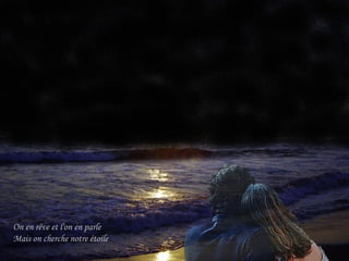 On en rêve et l'on en parle
Mais on cherche notre étoile

 