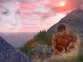 Où va l'amour
On n'en sait rien

 