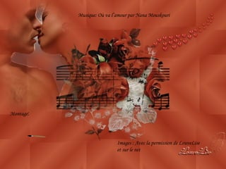 Musique: Où va l’amour par Nana Mouskouri

Montage:

Images : Avec la permission de LouveLise
et sur le net

 