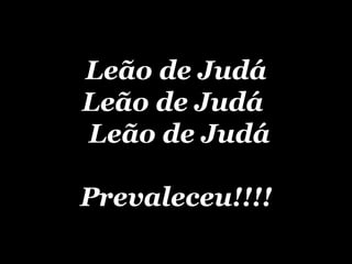 Leão de Judá Leão de Judá   Leão de Judá   Prevaleceu!!!! 