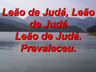 Leão de Judá, Leão de Judá Leão de Judá. Prevaleceu. 