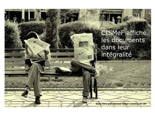 CISMeF affiche 
les documents 
dans leur 
intégralité 
Sans titre par Hamed Saber Licence CC BY 
 