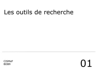 Les outils de recherche 
CISMeF 
BDBfr 
01  