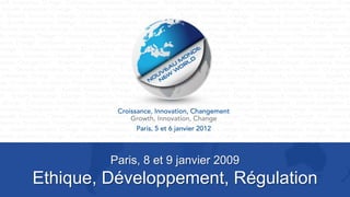 Paris, 8 et 9 janvier 2009
Ethique, Développement, Régulation
 
