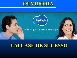 OUVIDORIA




UM CASE DE SUCESSO
                     1