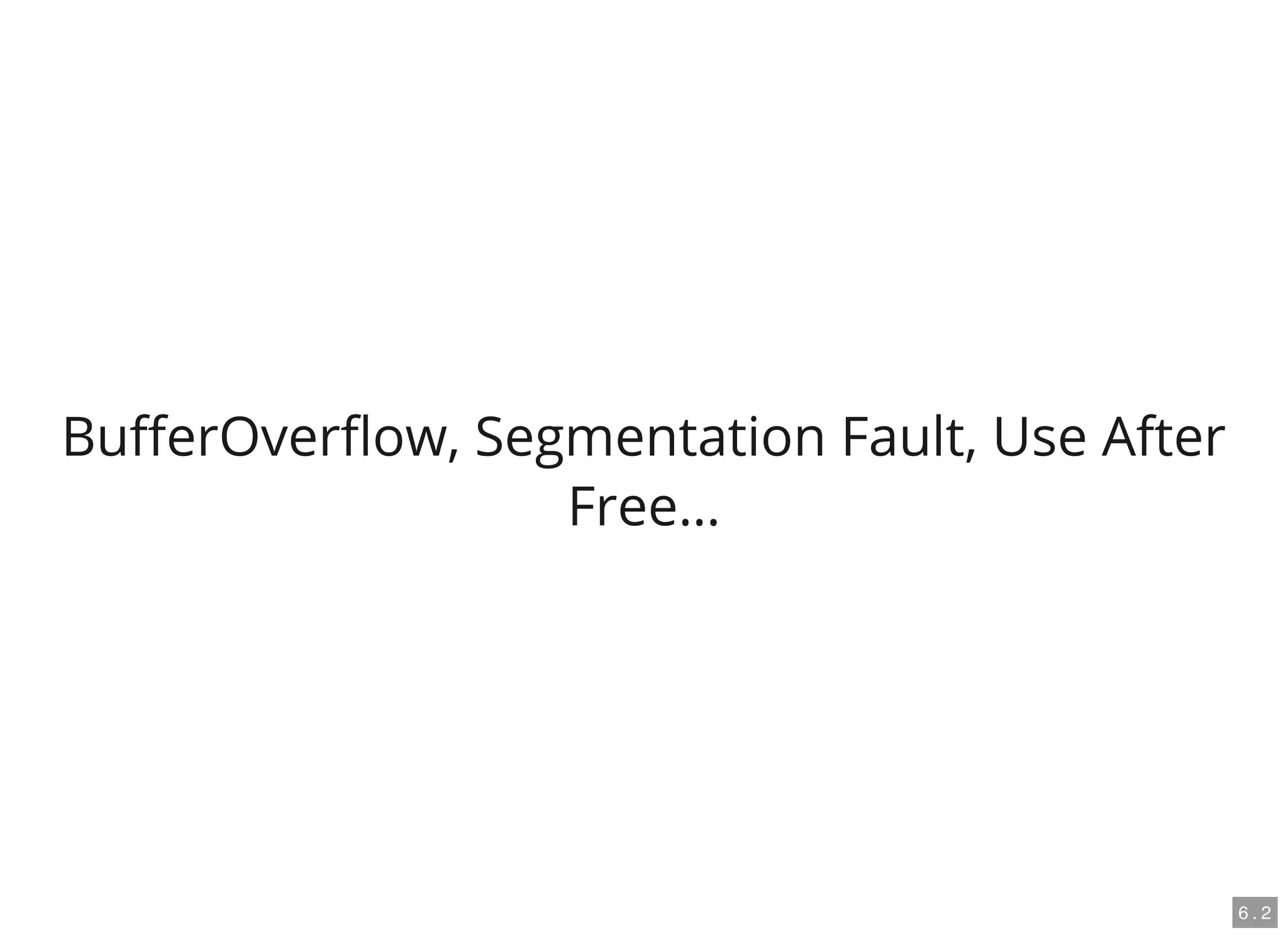 Bu erOver ow, Segmentation Fault, Use After
Free…
6 . 2
 