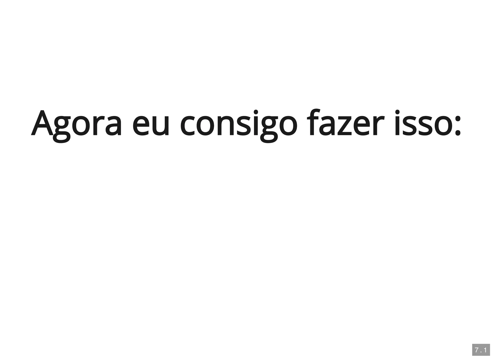 Agora eu consigo fazer isso:
7 . 1
 