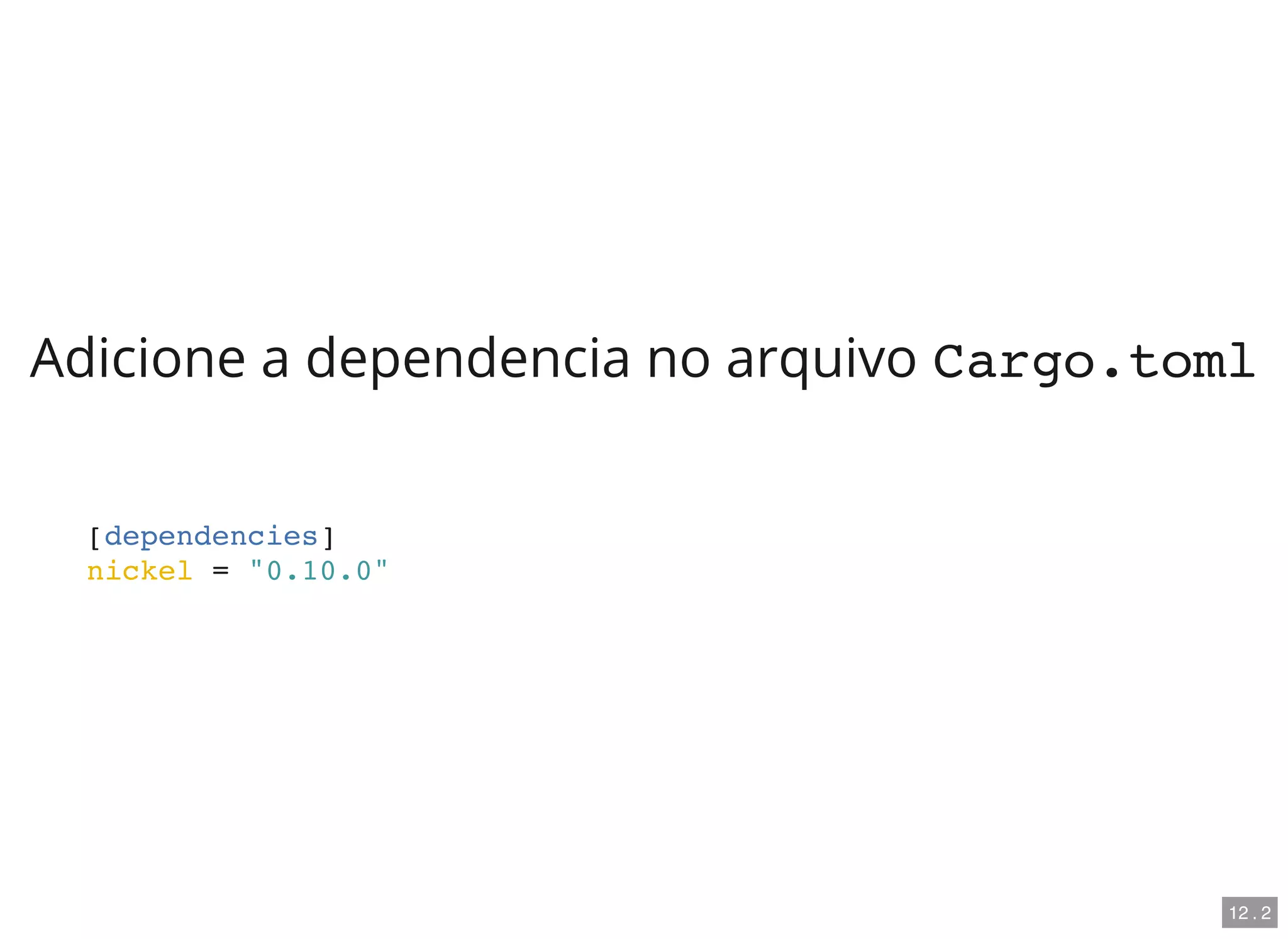 Adicione a dependencia no arquivo Cargo.toml
[dependencies]
nickel = "0.10.0"
12 . 2
 