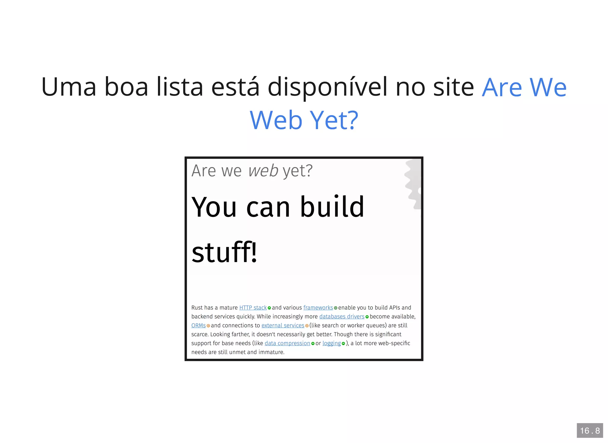 Uma boa lista está disponível no site Are We
Web Yet?
16 . 8
 