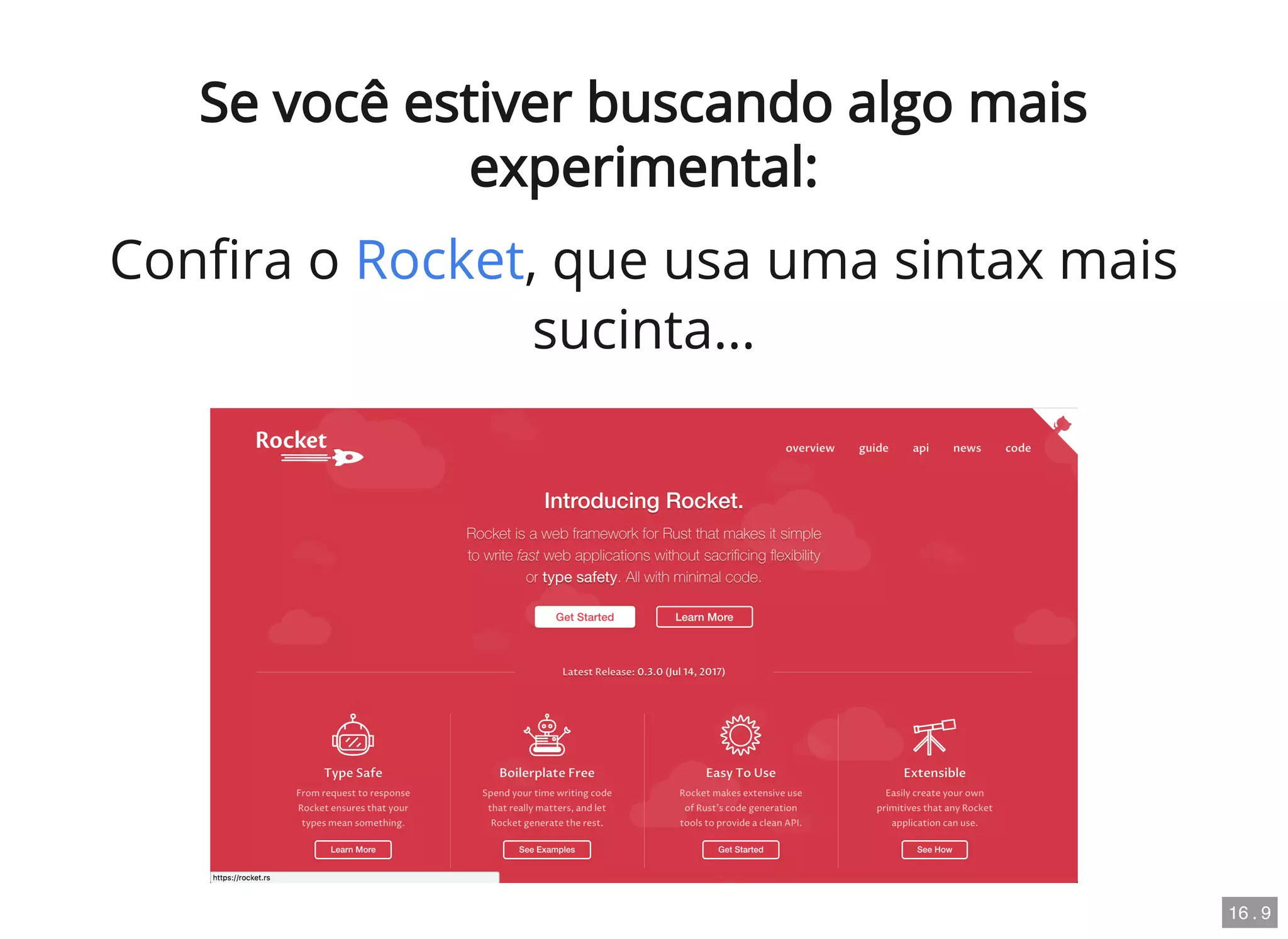 Se você estiver buscando algo mais
experimental:
Con ra o , que usa uma sintax mais
sucinta…
Rocket
16 . 9
 