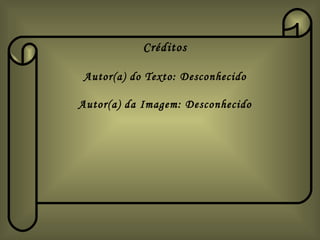 Créditos

Autor(a) do Texto: Desconhecido

Autor(a) da Imagem: Desconhecido
 