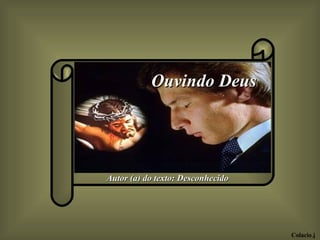 Ouvindo Deus




Autor (a) do texto: Desconhecido




                                   Colacio.j
 